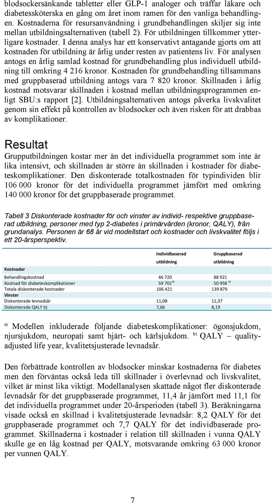 I denna analys har ett konservativt antagande gjorts om att kostnaden för är årlig under resten av patientens liv.