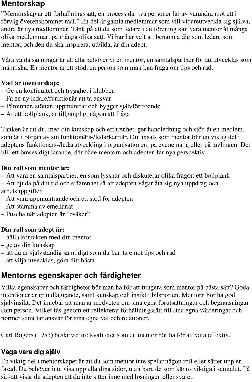 Vi har här valt att benämna dig som ledare som mentor, och den du ska inspirera, utbilda, är din adept.