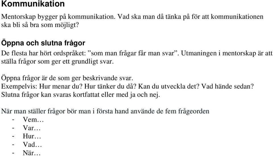 Utmaningen i mentorskap är att ställa frågor som ger ett grundligt svar. Öppna frågor är de som ger beskrivande svar.