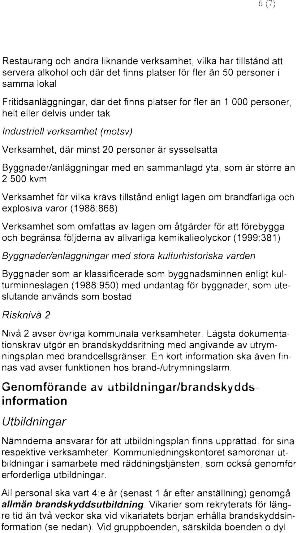 varor (1988:868) explosiva som omfattas av lagen om &tgärder för att förebygga Verksamhet begränsa följderna av allvarliga kemikalieolyckor (1999:381 och utgör en brandskyddsritning med angivande av