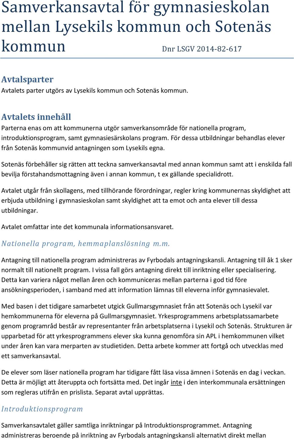 För dessa utbildningar behandlas elever från Sotenäs kommunvid antagningen som Lysekils egna.