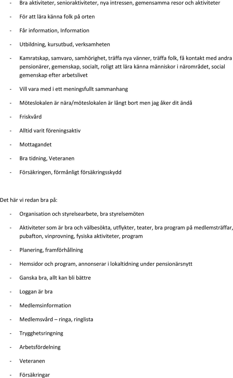 arbetslivet - Vill vara med i ett meningsfullt sammanhang - Möteslokalen är nära/möteslokalen är långt bort men jag åker dit ändå - Friskvård - Alltid varit föreningsaktiv - Mottagandet - Bra