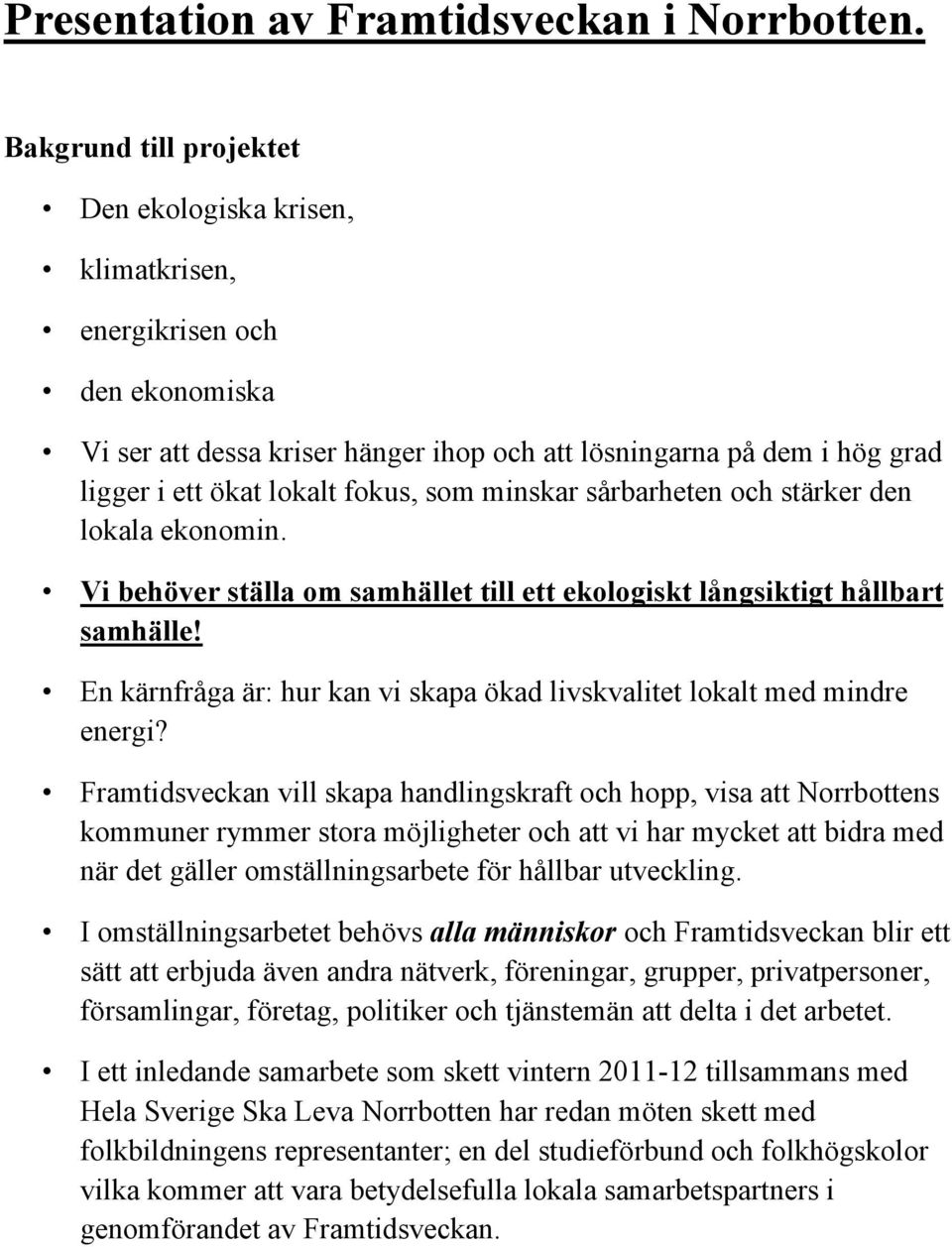 som minskar sårbarheten och stärker den lokala ekonomin. Vi behöver ställa om samhället till ett ekologiskt långsiktigt hållbart samhälle!