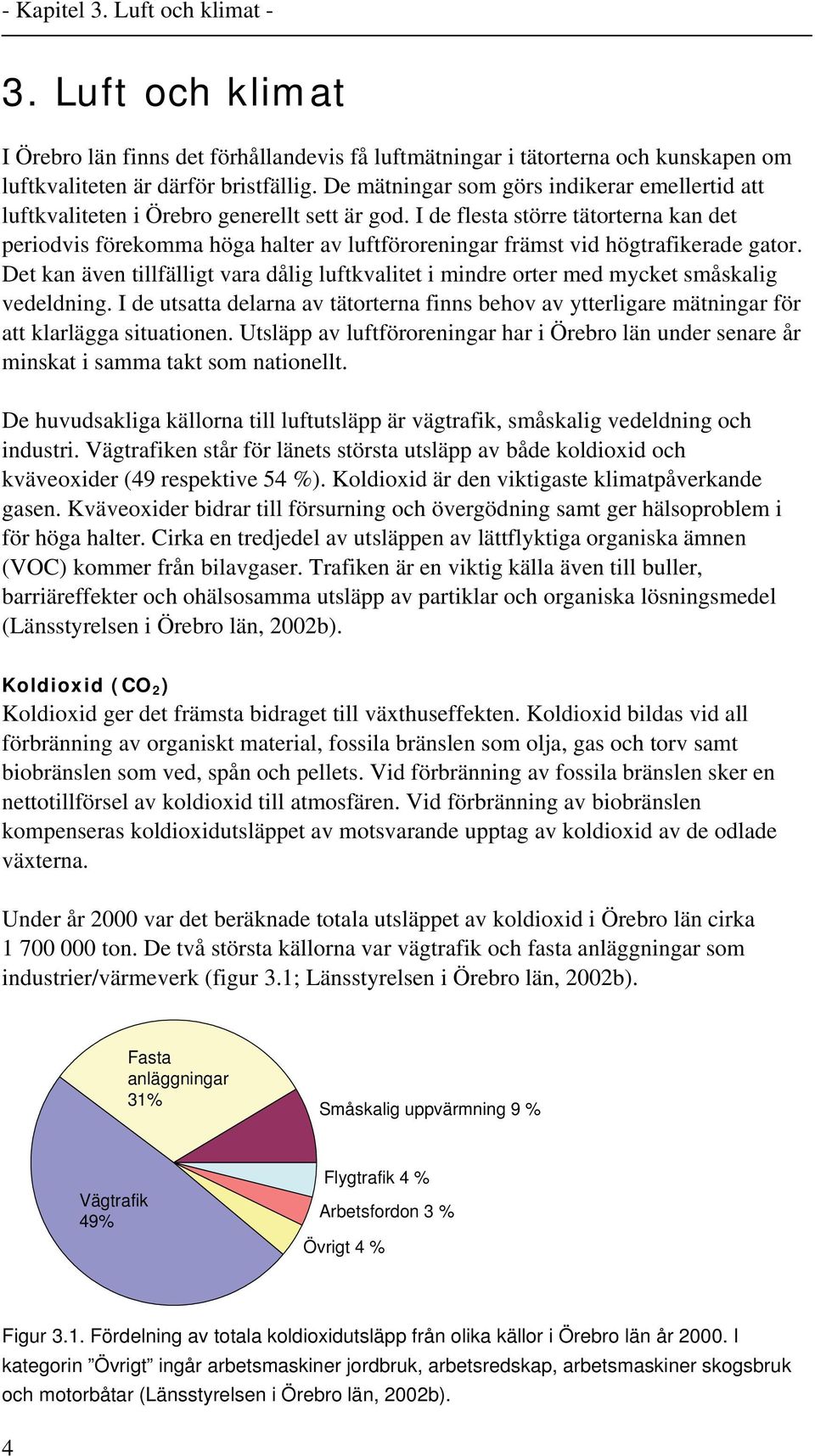 I de flesta större tätorterna kan det periodvis förekomma höga halter av luftföroreningar främst vid högtrafikerade gator.