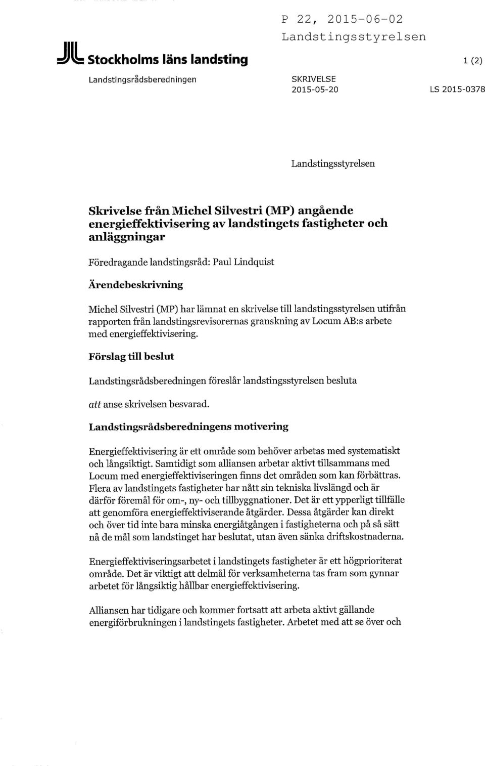 landstingsrevisorernas granskning av Locum AB:s arbete med energieffektivisering. Förslag till beslut Landstingsrådsberedningen föreslår landstingsstyrelsen besluta att anse skrivelsen besvarad.