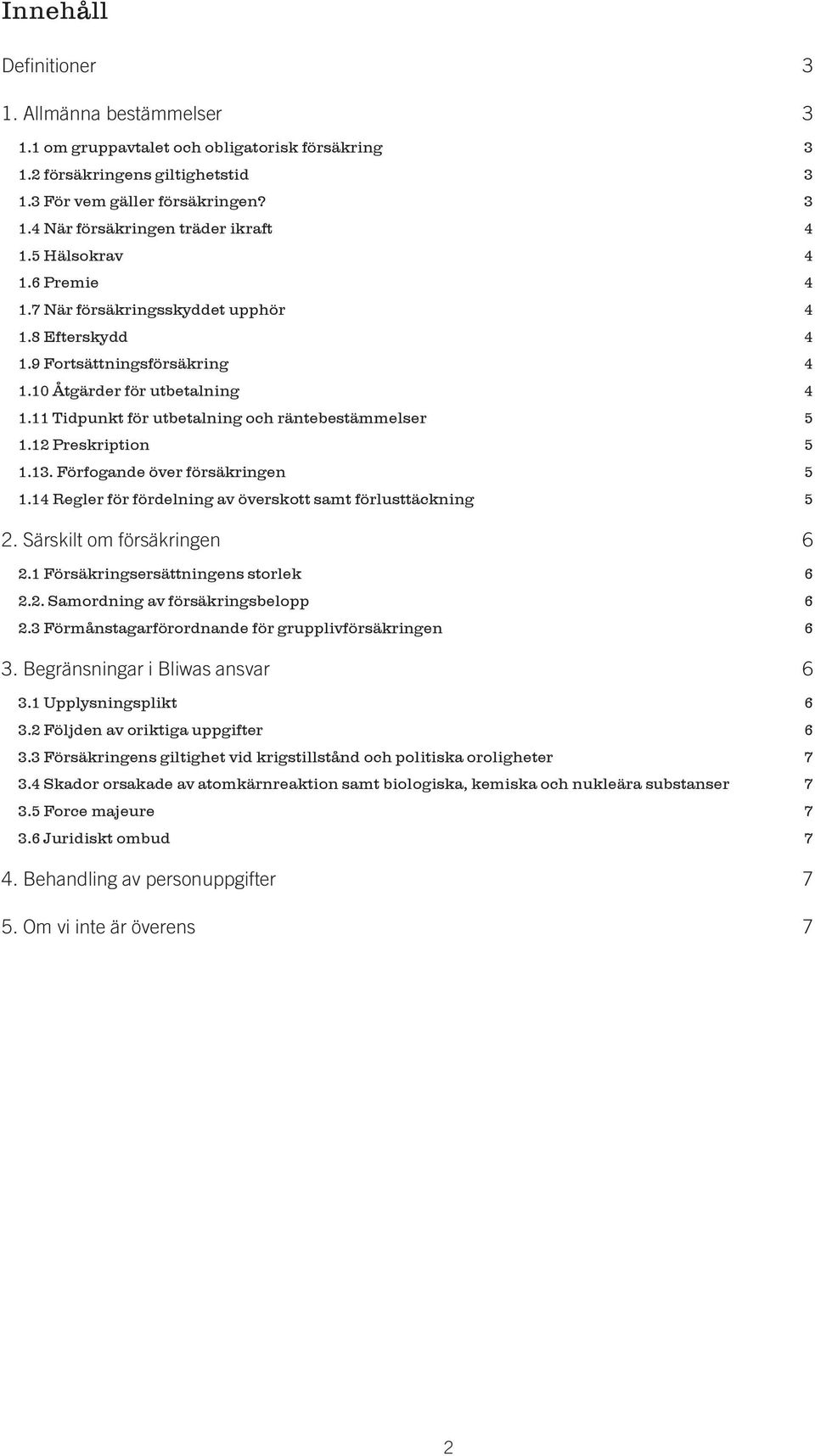 12 Preskription 5 1.13. Förfogande över försäkringen 5 1.14 Regler för fördelning av överskott samt förlusttäckning 5 2. Särskilt om försäkringen 6 2.1 Försäkringsersättningens storlek 6 2.2. Samordning av försäkringsbelopp 6 2.