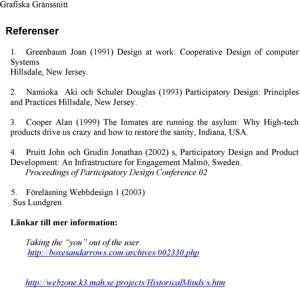 Cooper Alan (1999) The Inmates are running the asylum: Why High-tech products drive us crazy and how to restore the sanity, Indiana, USA. 4.