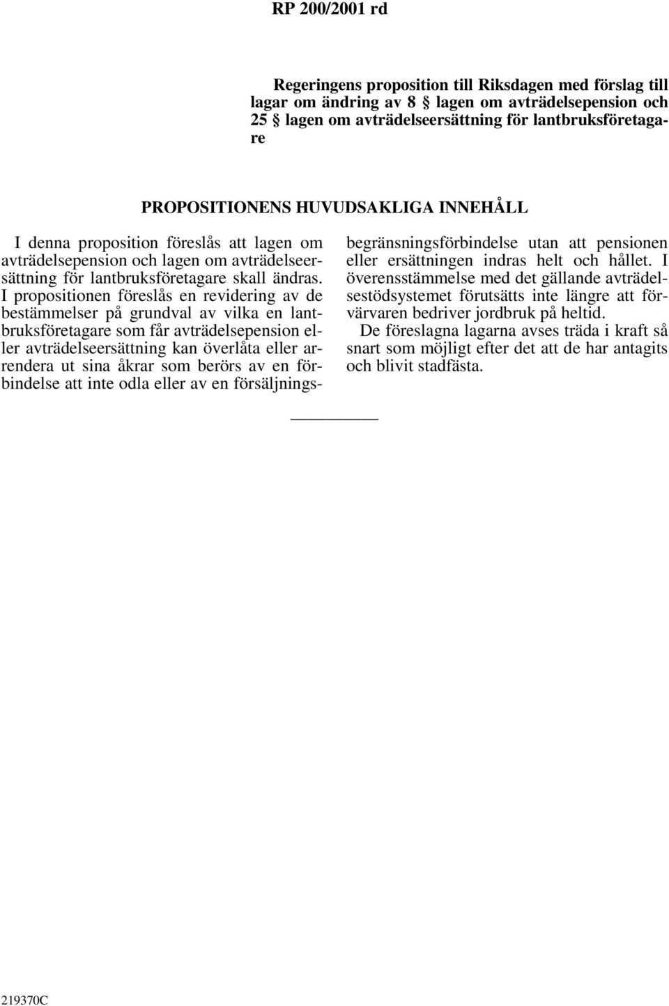 I propositionen föreslås en revidering av de bestämmelser på grundval av vilka en lantbruksföretagare som får avträdelsepension eller avträdelseersättning kan överlåta eller arrendera ut sina åkrar