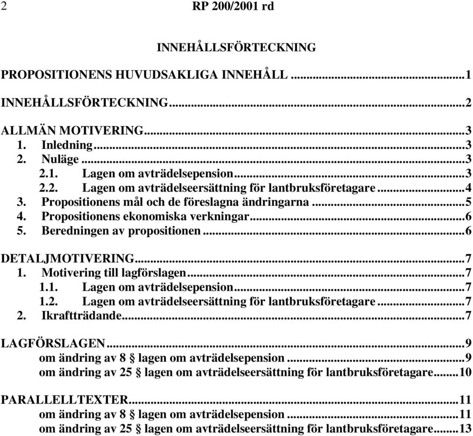 ..7 1.2. Lagen om avträdelseersättning för lantbruksföretagare...7 2. Ikraftträdande...7 LAGFÖRSLAGEN...9 om ändring av 8 lagen om avträdelsepension.