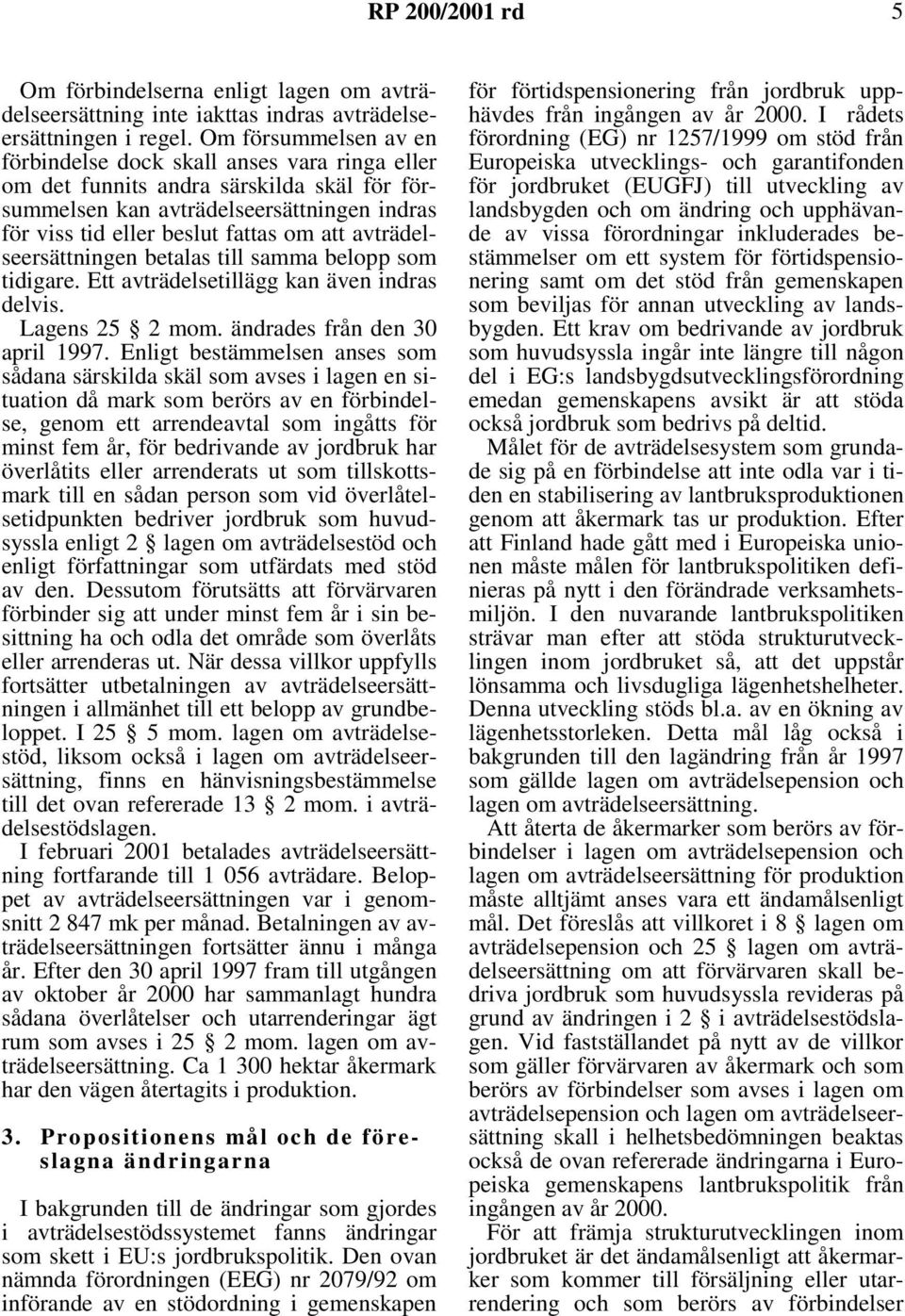 avträdelseersättningen betalas till samma belopp som tidigare. Ett avträdelsetillägg kan även indras delvis. Lagens25 2mom.ändradesfrånden30 april 1997.