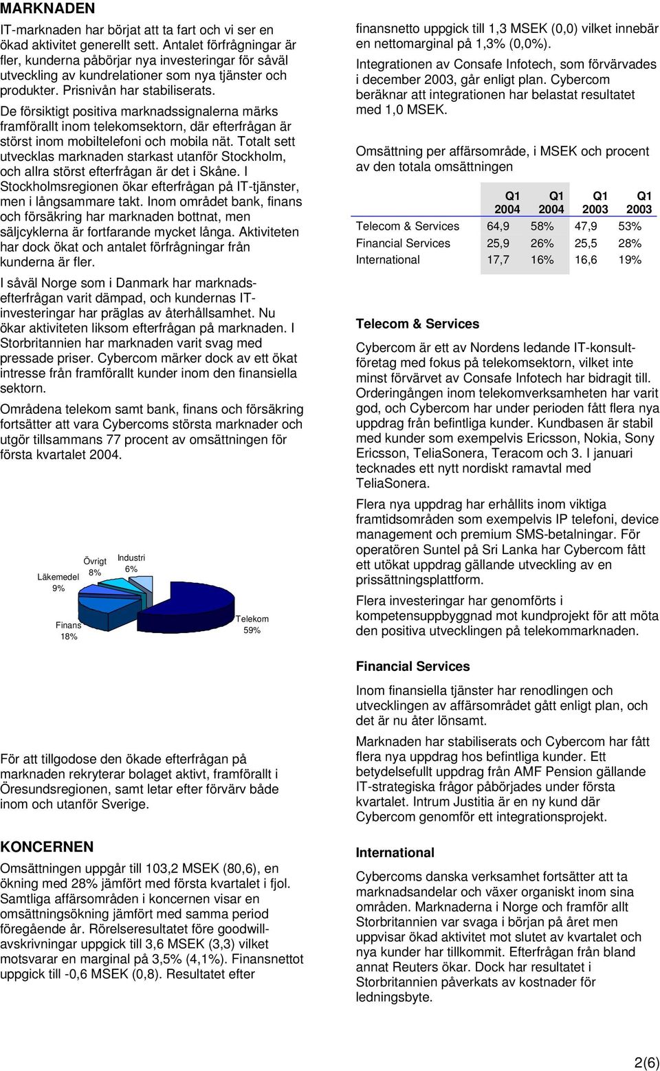 De försiktigt positiva marknadssignalerna märks framförallt inom telekomsektorn, där efterfrågan är störst inom mobiltelefoni och mobila nät.