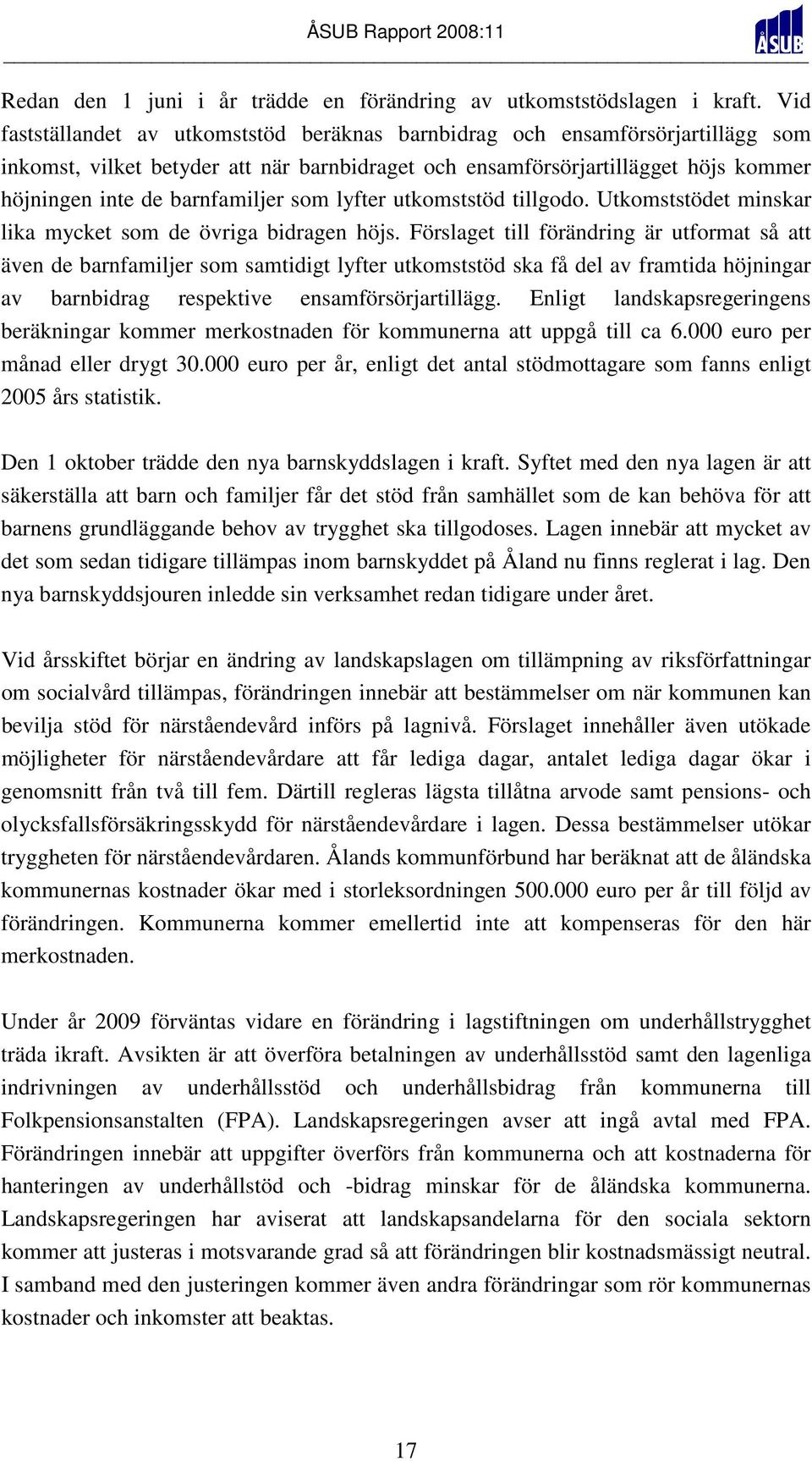 som lyfter utkomststöd tillgodo. Utkomststödet minskar lika mycket som de övriga bidragen höjs.