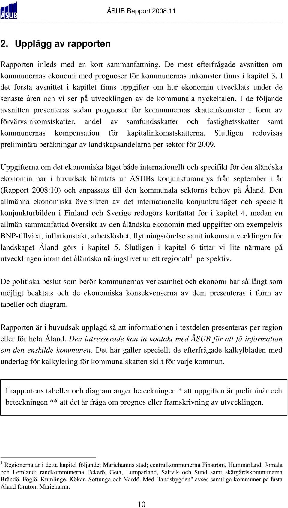 I de följande avsnitten presenteras sedan prognoser för kommunernas skatteinkomster i form av förvärvsinkomstskatter, andel av samfundsskatter och fastighetsskatter samt kommunernas kompensation för