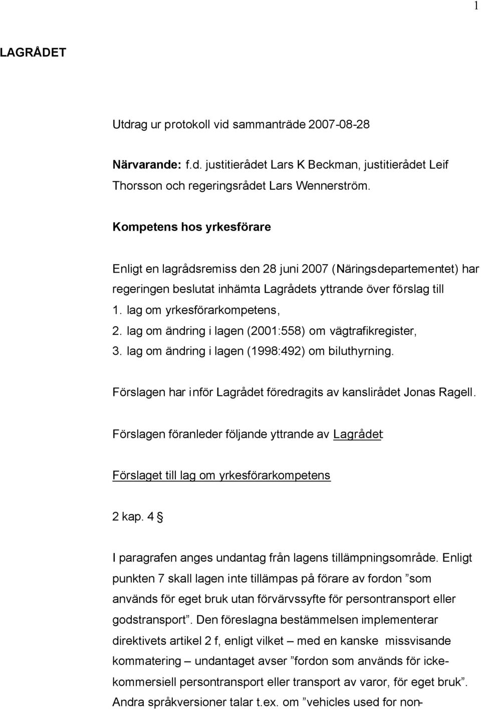 lag om ändring i lagen (2001:558) om vägtrafikregister, 3. lag om ändring i lagen (1998:492) om biluthyrning. Förslagen har inför Lagrådet föredragits av kanslirådet Jonas Ragell.