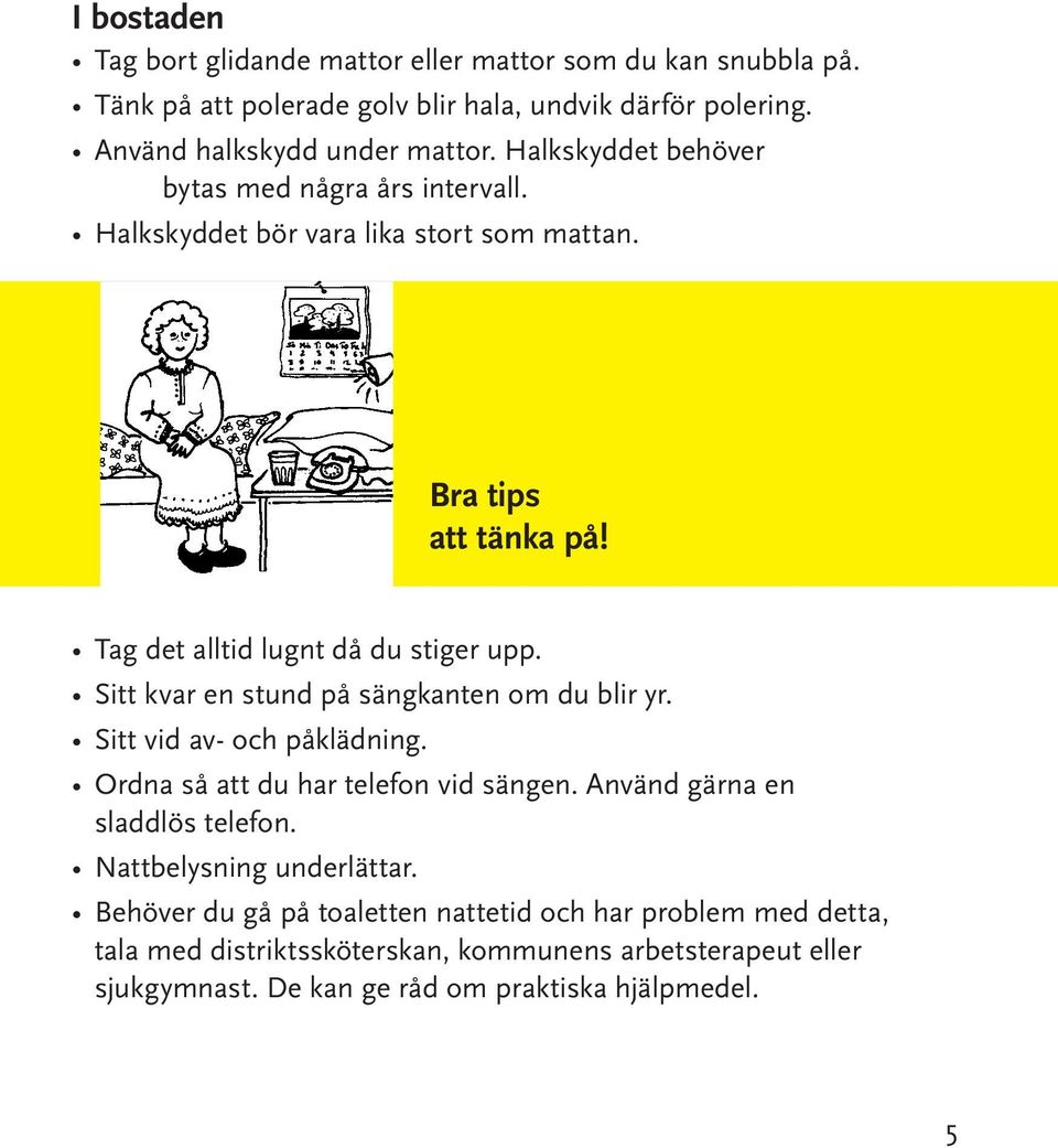 Sitt kvar en stund på sängkanten om du blir yr. Sitt vid av- och påklädning. Ordna så att du har telefon vid sängen. Använd gärna en sladdlös telefon.