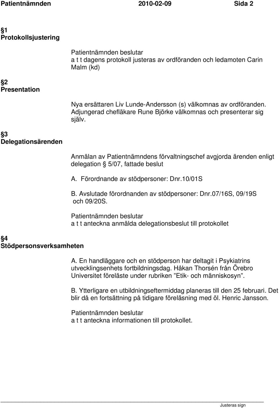 Anmälan av Patientnämndens förvaltningschef avgjorda ärenden enligt delegation 5/07, fattade beslut A. Förordnande av stödpersoner: Dnr.10/01S B. Avslutade förordnanden av stödpersoner: Dnr.