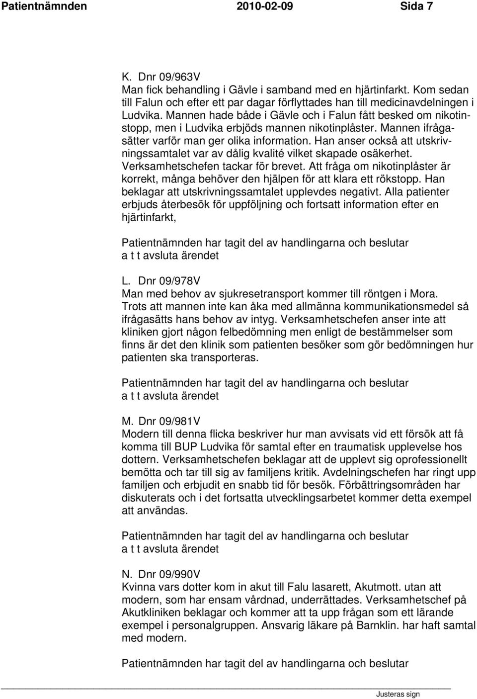 Mannen hade både i Gävle och i Falun fått besked om nikotinstopp, men i Ludvika erbjöds mannen nikotinplåster. Mannen ifrågasätter varför man ger olika information.