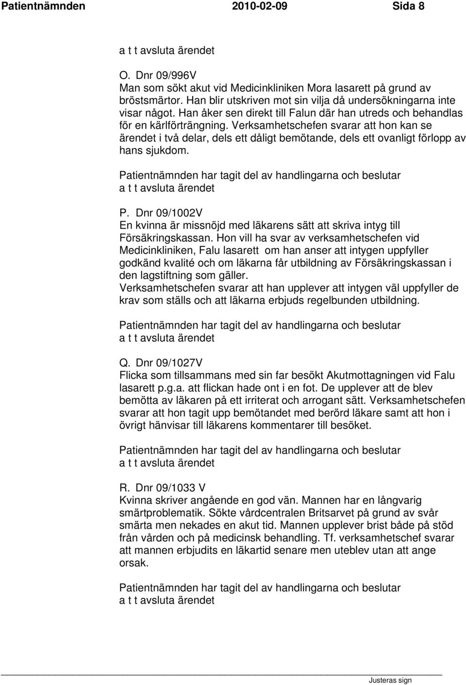 Verksamhetschefen svarar att hon kan se ärendet i två delar, dels ett dåligt bemötande, dels ett ovanligt förlopp av hans sjukdom. P.
