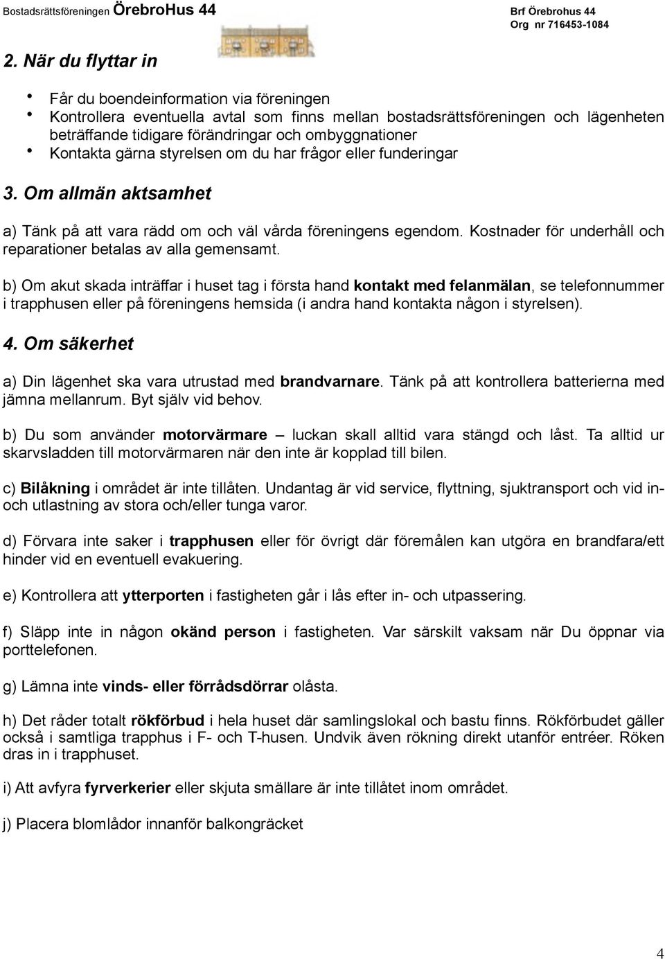 Kostnader för underhåll och reparationer betalas av alla gemensamt.