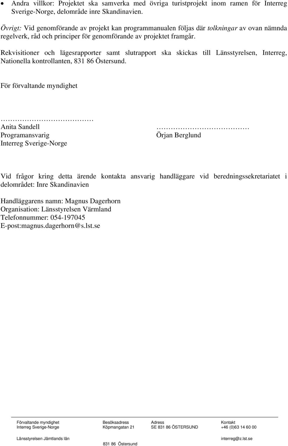 Rekvisitioner och lägesrapporter samt slutrapport ska skickas till Länsstyrelsen, Interreg, Nationella kontrollanten, 831 86 Östersund.