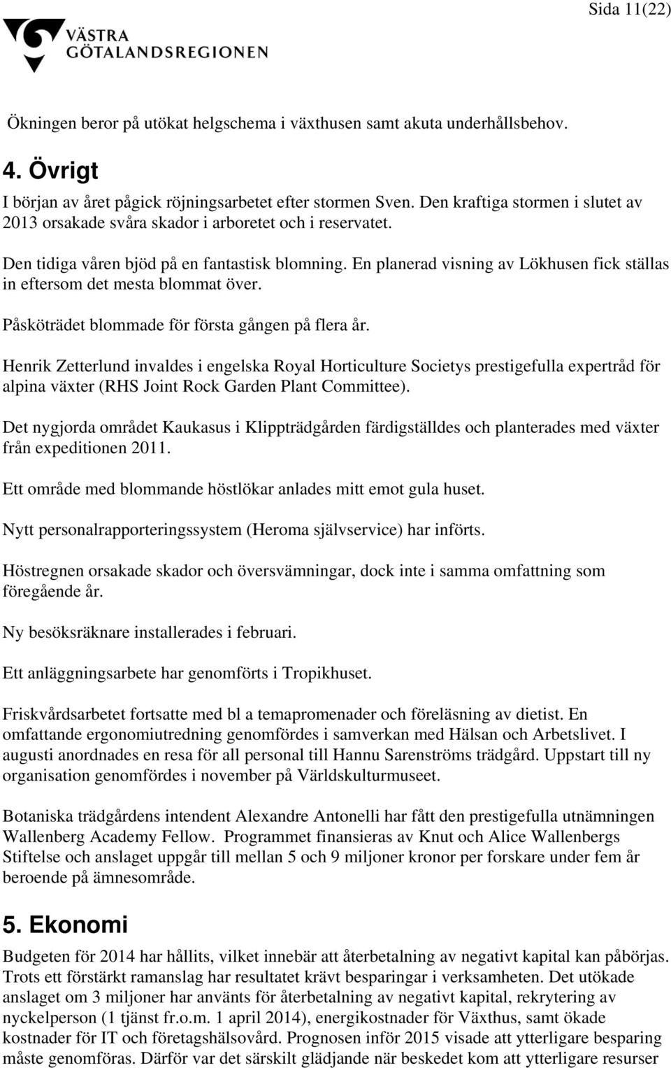 En planerad visning av Lökhusen fick ställas in eftersom det mesta blommat över. Påsköträdet blommade för första gången på flera år.