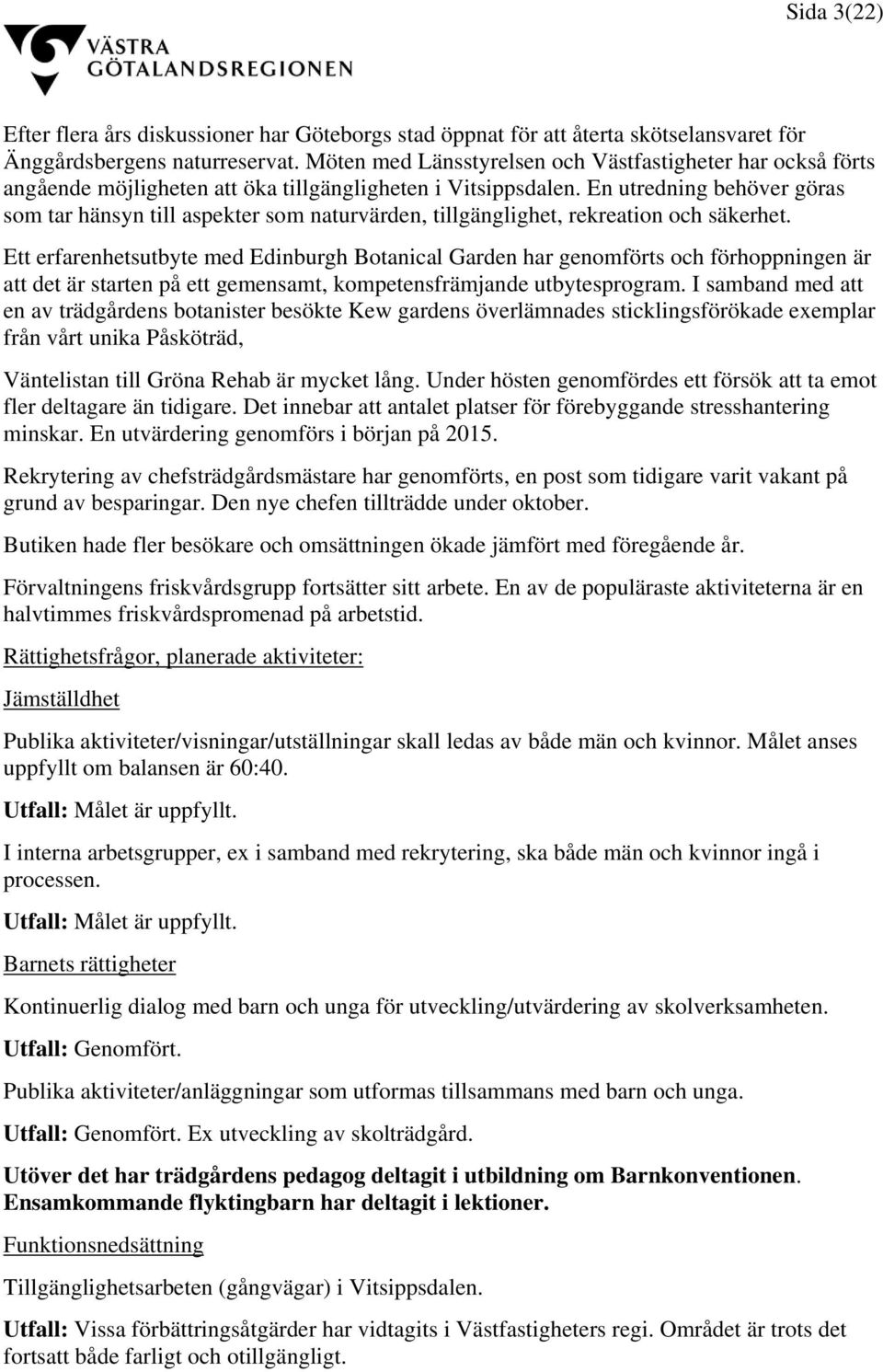 En utredning behöver göras som tar hänsyn till aspekter som naturvärden, tillgänglighet, rekreation och säkerhet.