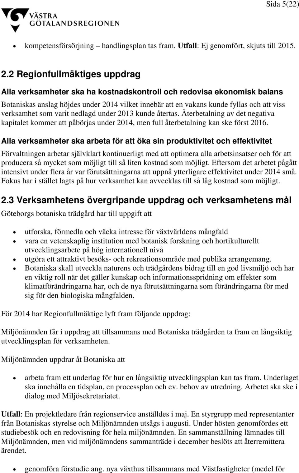 2 Regionfullmäktiges uppdrag Alla verksamheter ska ha kostnadskontroll och redovisa ekonomisk balans Botaniskas anslag höjdes under 2014 vilket innebär att en vakans kunde fyllas och att viss