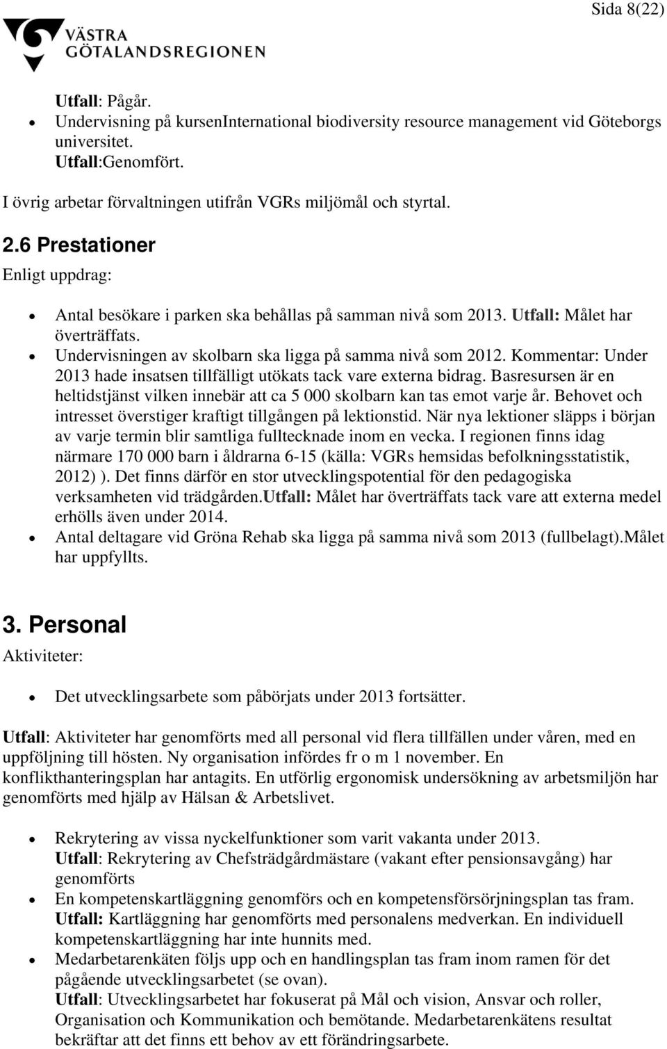 Undervisningen av skolbarn ska ligga på samma nivå som 2012. Kommentar: Under 2013 hade insatsen tillfälligt utökats tack vare externa bidrag.