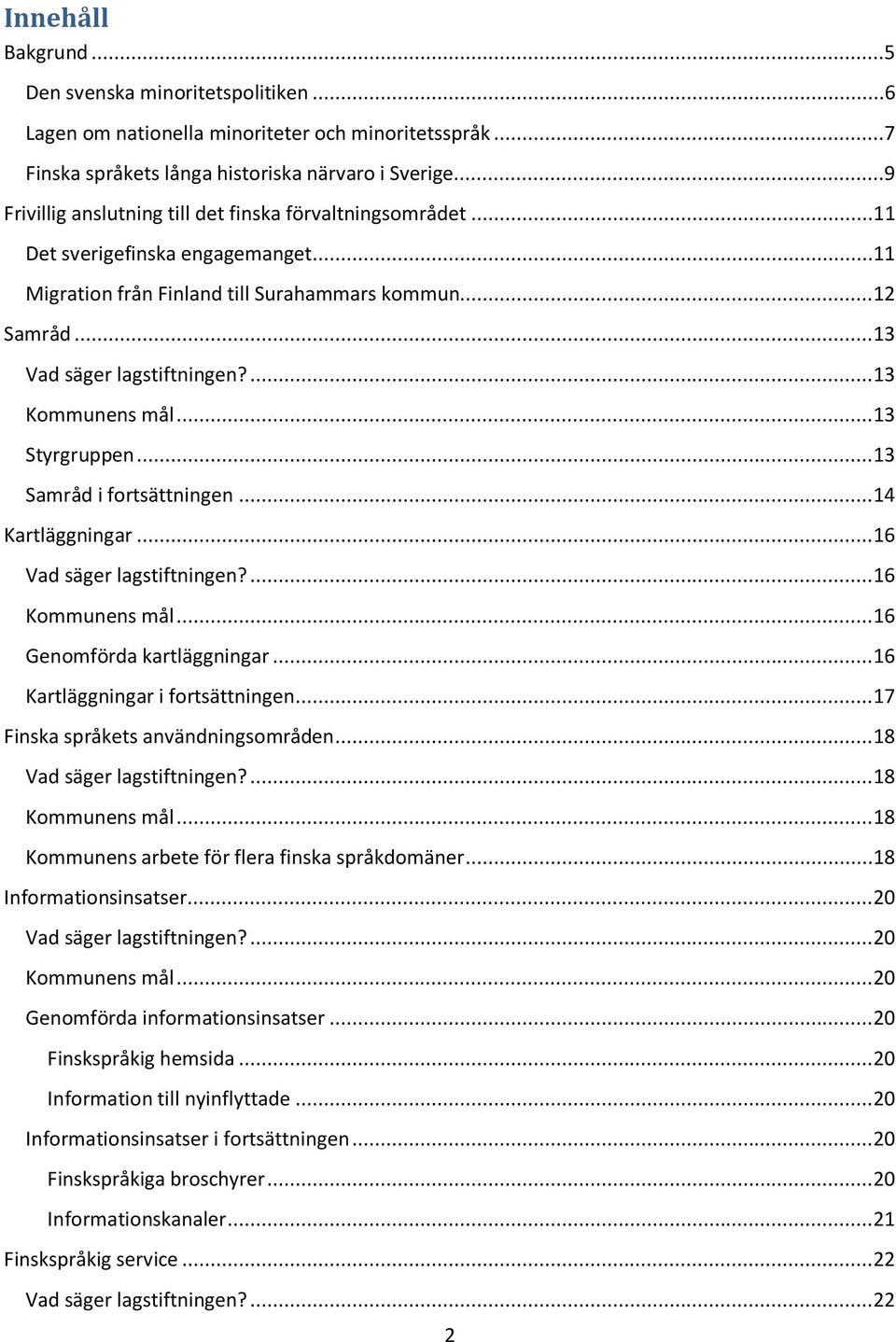 ...13 Kommunens mål...13 Styrgruppen...13 Samråd i fortsättningen...14 Kartläggningar...16 Vad säger lagstiftningen?...16 Kommunens mål...16 Genomförda kartläggningar.