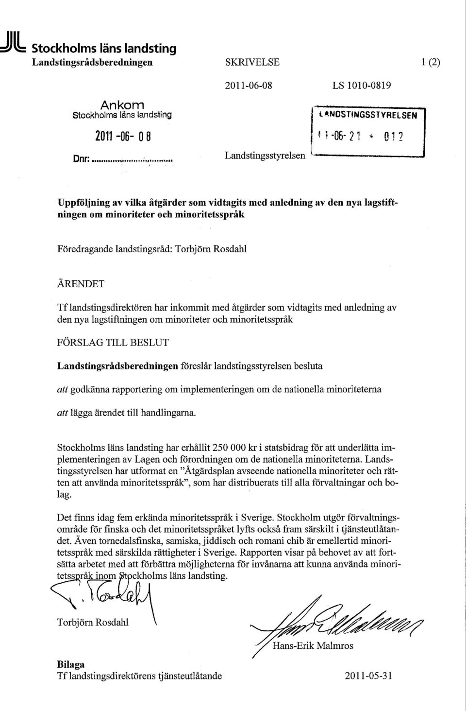 landstingsdirektören har inkommit med åtgärder som vidtagits med anledning av den nya lagstiftningen om minoriteter och minoritetsspråk FÖRSLAG TILL BESLUT Landstingsrådsberedningen föreslår