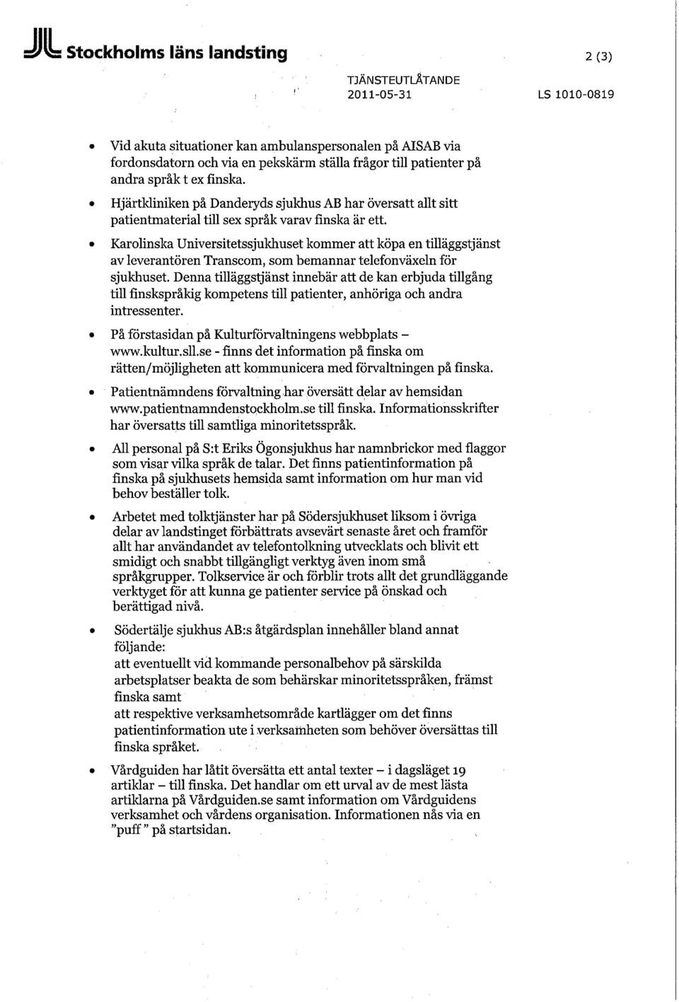 Karolinska Universitetssjukhuset kommer att köpa en tilläggstjänst av leverantören Transcom, som bemannar telefonväxeln för sjukhuset.