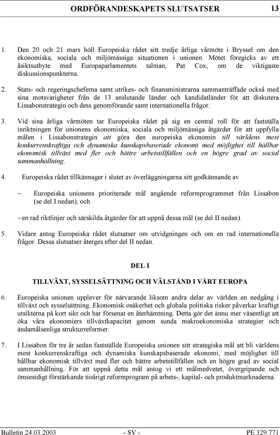 Stats- och regeringscheferna samt utrikes- och finansministrarna sammanträffade också med sina motsvarigheter från de 13 anslutande länder och kandidatländer för att diskutera Lissabonstrategin och