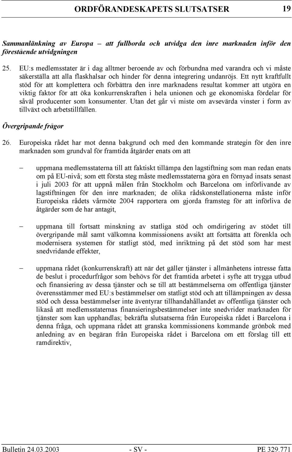 Ett nytt kraftfullt stöd för att komplettera och förbättra den inre marknadens resultat kommer att utgöra en viktig faktor för att öka konkurrenskraften i hela unionen och ge ekonomiska fördelar för