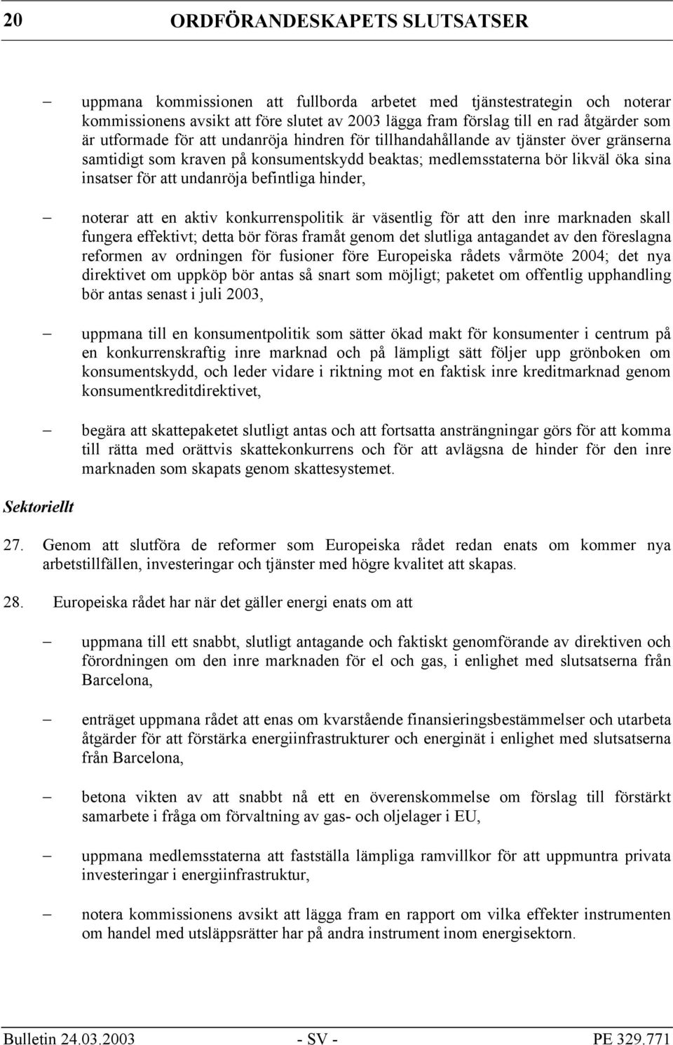 befintliga hinder, noterar att en aktiv konkurrenspolitik är väsentlig för att den inre marknaden skall fungera effektivt; detta bör föras framåt genom det slutliga antagandet av den föreslagna