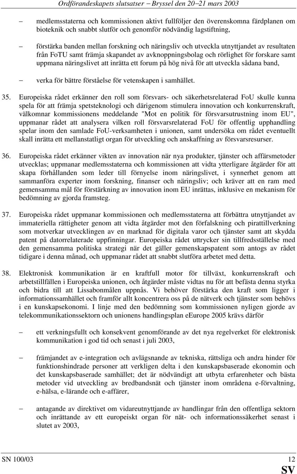 näringslivet att inrätta ett forum på hög nivå för att utveckla sådana band, verka för bättre förståelse för vetenskapen i samhället. 35.