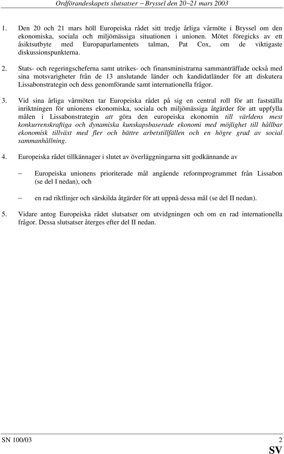 Mötet föregicks av ett åsiktsutbyte med Europaparlamentets talman, Pat Cox, om de viktigaste diskussionspunkterna. 2.