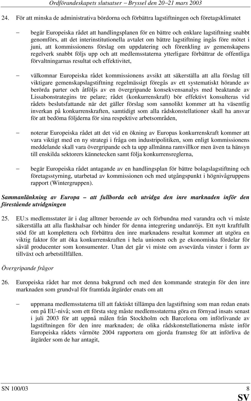 interinstitutionella avtalet om bättre lagstiftning ingås före mötet i juni, att kommissionens förslag om uppdatering och förenkling av gemenskapens regelverk snabbt följs upp och att medlemsstaterna
