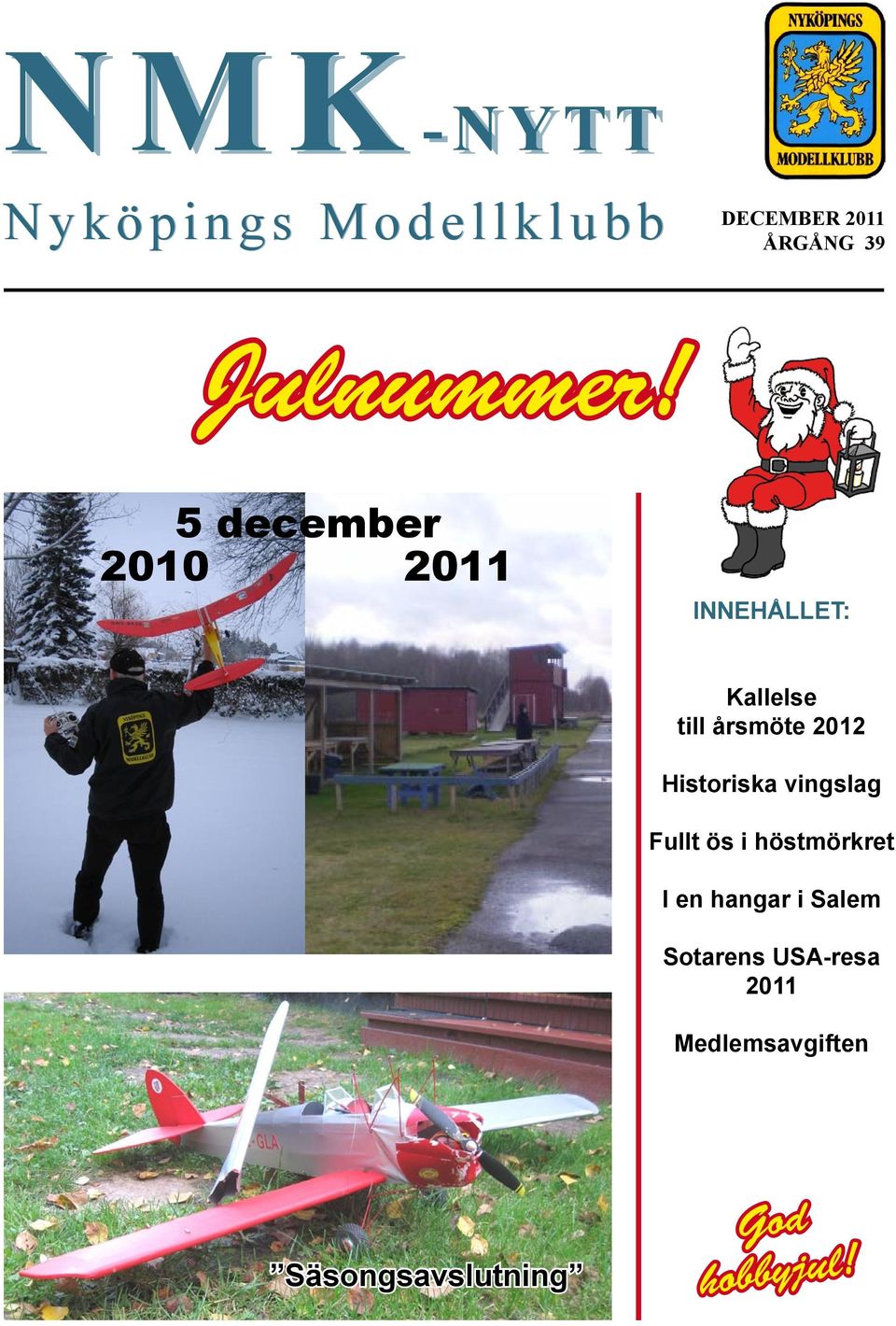 5 december 2010 2011 INNEHÅLLET: Kallelse till årsmöte 2012 Historiska
