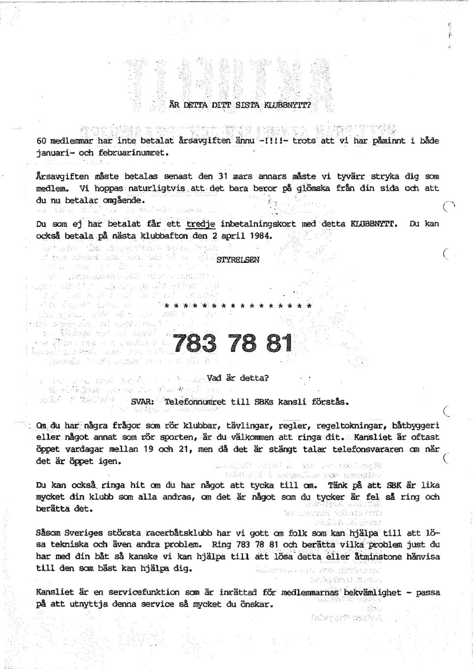 <, Du som ej har betalat får ett tredje inbetalningskort med detta KLUBBNYTT. Du kan också betala på nästa klubbafton den 2 april 1984. C STYRELSEN * * ft * A * A * ft A * * A A * * Vad är detta?