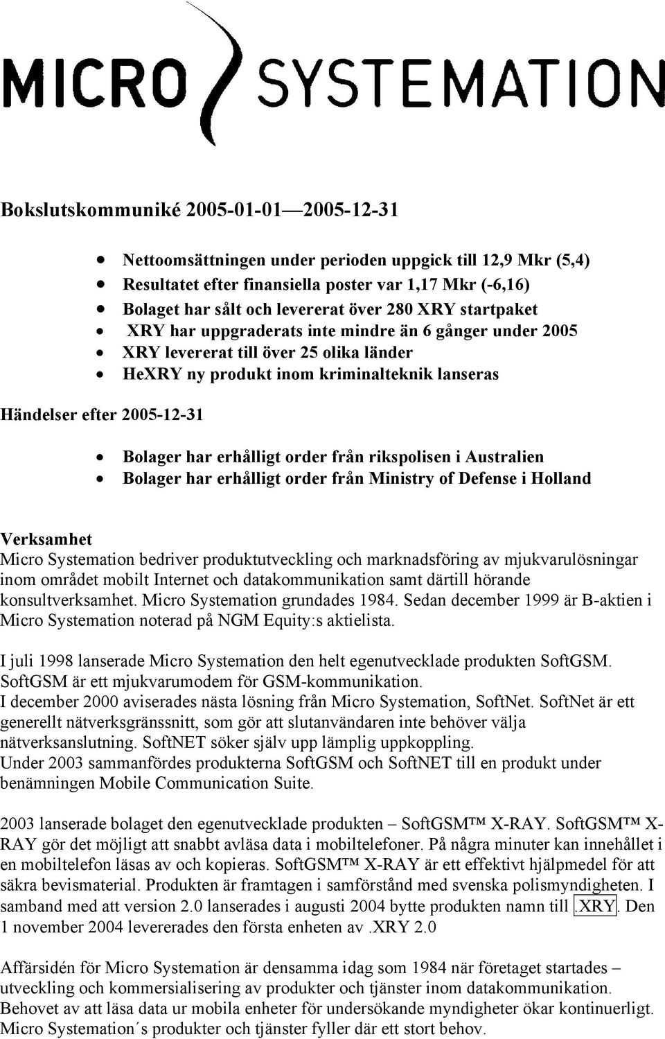 erhålligt order från rikspolisen i Australien Bolager har erhålligt order från Ministry of Defense i Holland Verksamhet Micro Systemation bedriver produktutveckling och marknadsföring av