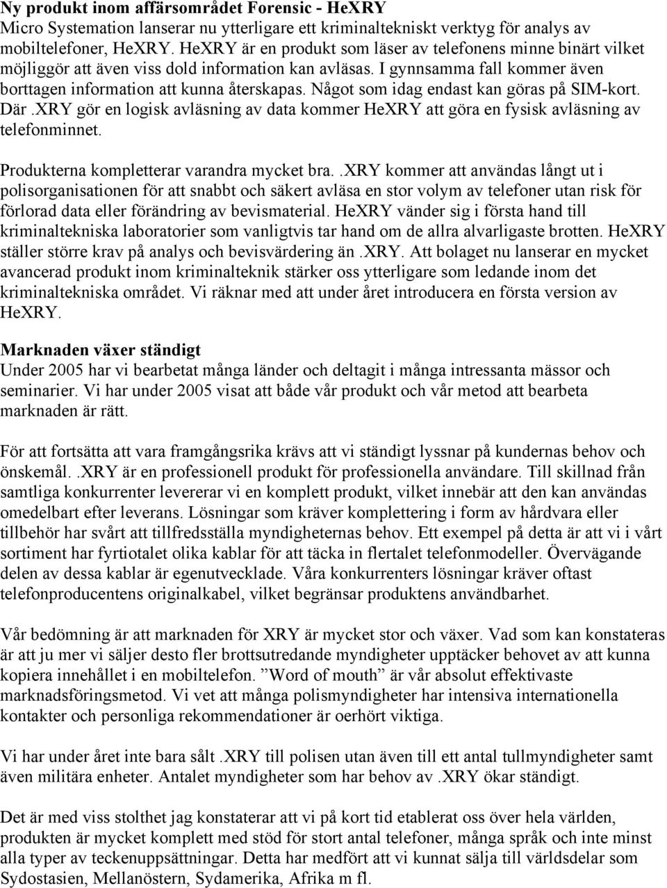 Något som idag endast kan göras på SIM-kort. Där.XRY gör en logisk avläsning av data kommer HeXRY att göra en fysisk avläsning av telefonminnet. Produkterna kompletterar varandra mycket bra.