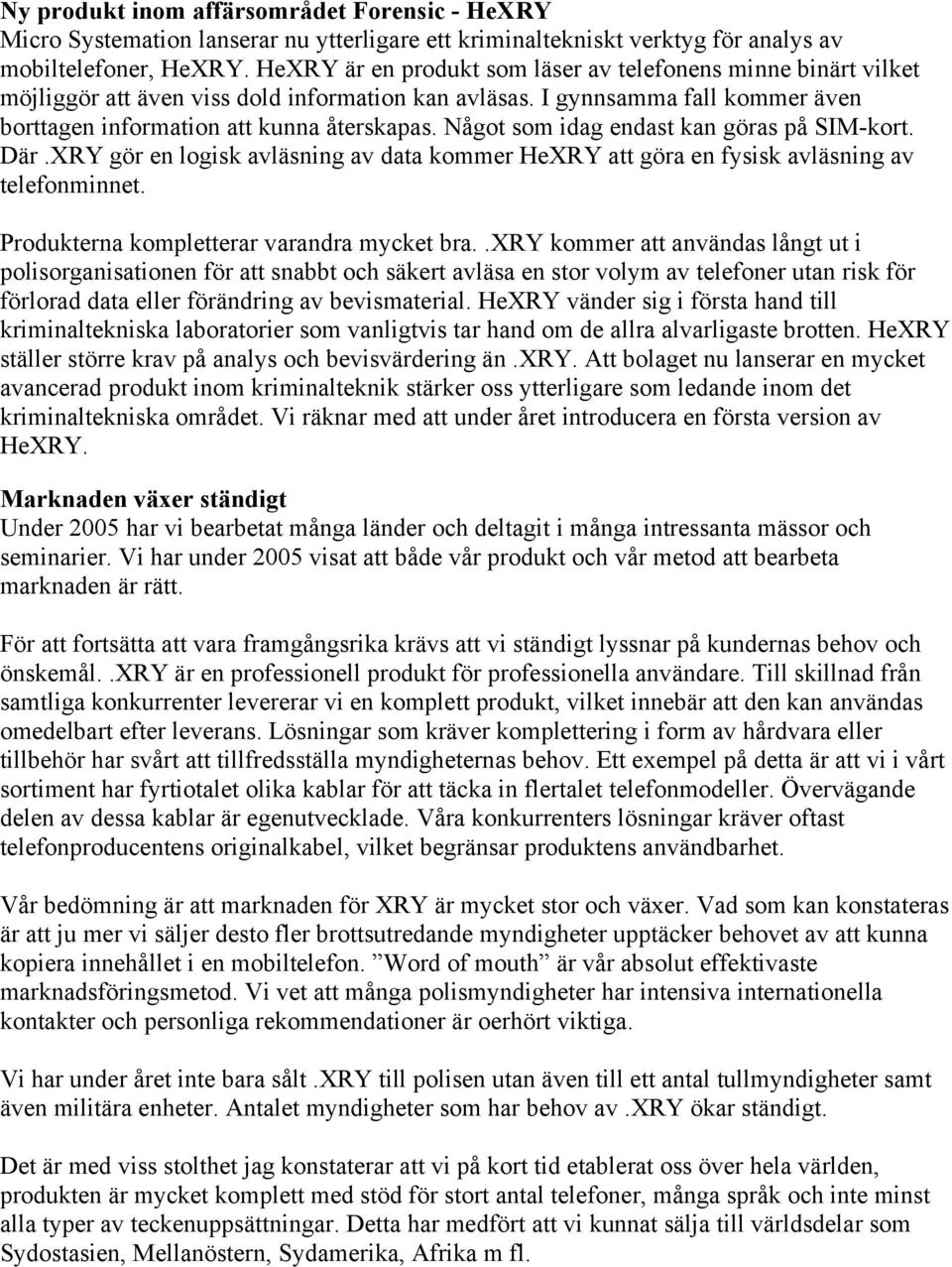 Något som idag endast kan göras på SIM-kort. Där.XRY gör en logisk avläsning av data kommer HeXRY att göra en fysisk avläsning av telefonminnet. Produkterna kompletterar varandra mycket bra.