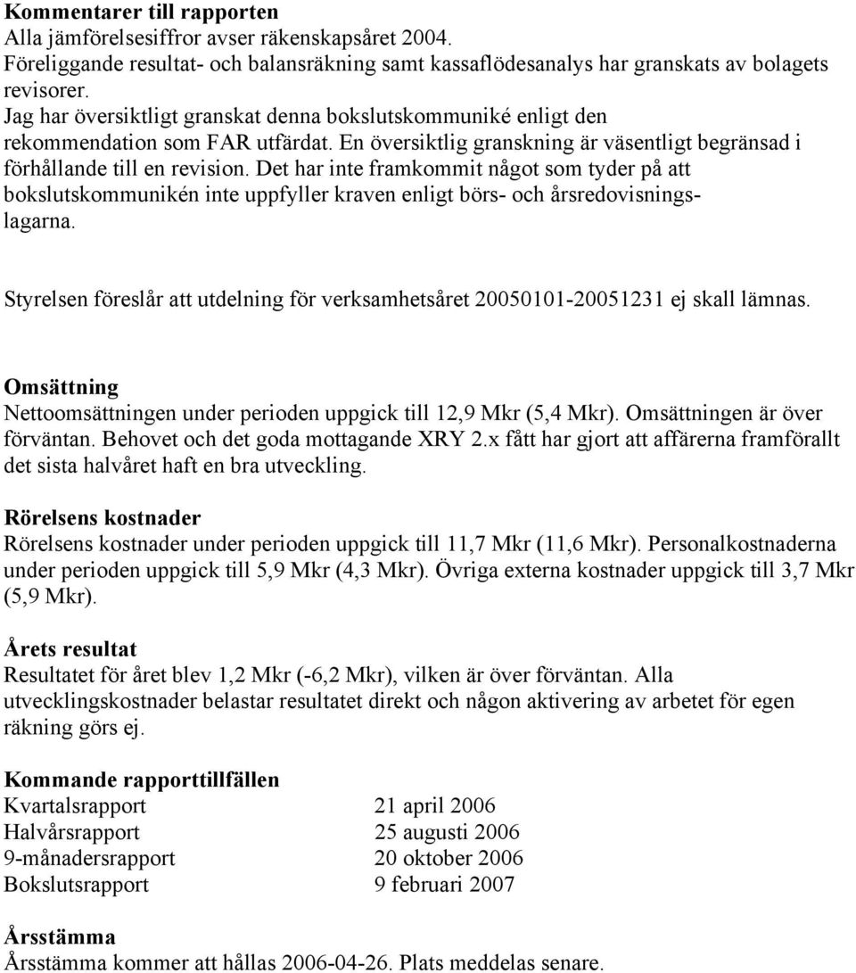 Det har inte framkommit något som tyder på att bokslutskommunikén inte uppfyller kraven enligt börs- och årsredovisningslagarna.