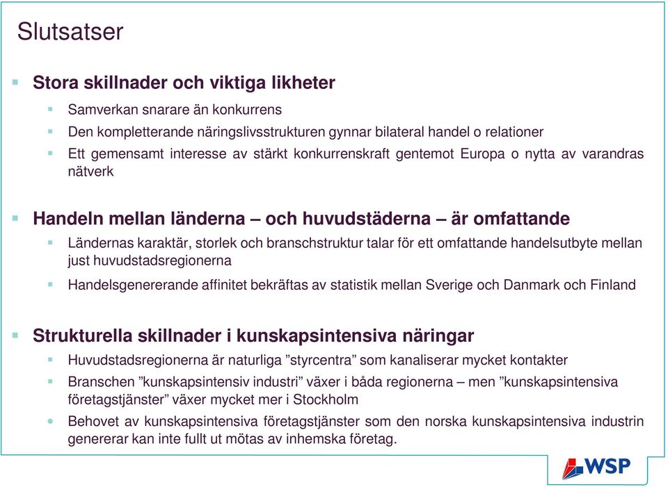 handelsutbyte mellan just huvudstadsregionerna Handelsgenererande affinitet bekräftas av statistik mellan Sverige och Danmark och Finland Strukturella skillnader i kunskapsintensiva näringar