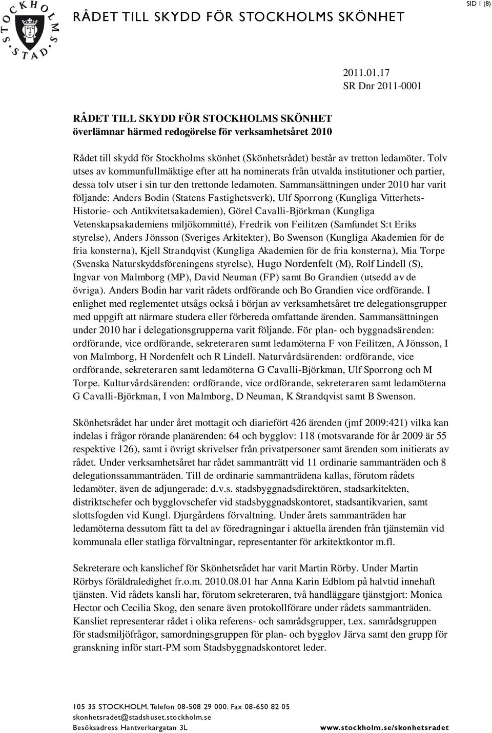 ledamöter. Tolv utses av kommunfullmäktige efter att ha nominerats från utvalda institutioner och partier, dessa tolv utser i sin tur den trettonde ledamoten.