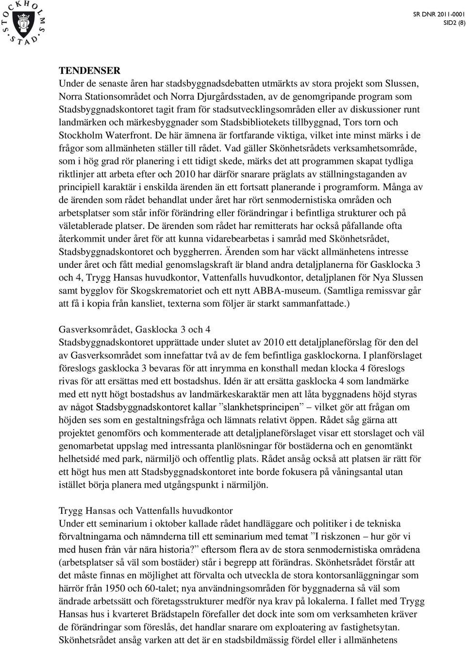 De här ämnena är fortfarande viktiga, vilket inte minst märks i de frågor som allmänheten ställer till rådet.