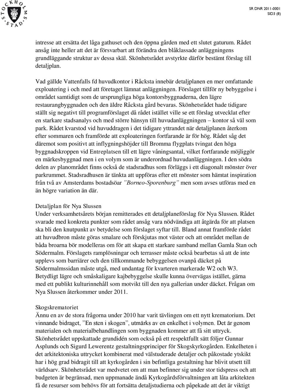 Vad gällde Vattenfalls fd huvudkontor i Råcksta innebär detaljplanen en mer omfattande exploatering i och med att företaget lämnat anläggningen.