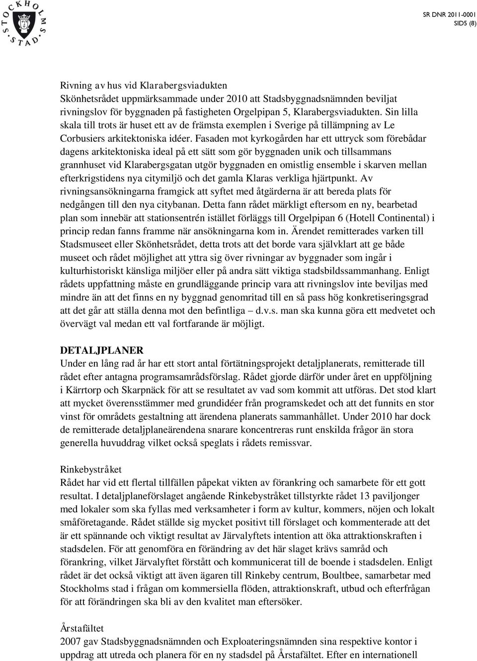 Fasaden mot kyrkogården har ett uttryck som förebådar dagens arkitektoniska ideal på ett sätt som gör byggnaden unik och tillsammans grannhuset vid Klarabergsgatan utgör byggnaden en omistlig