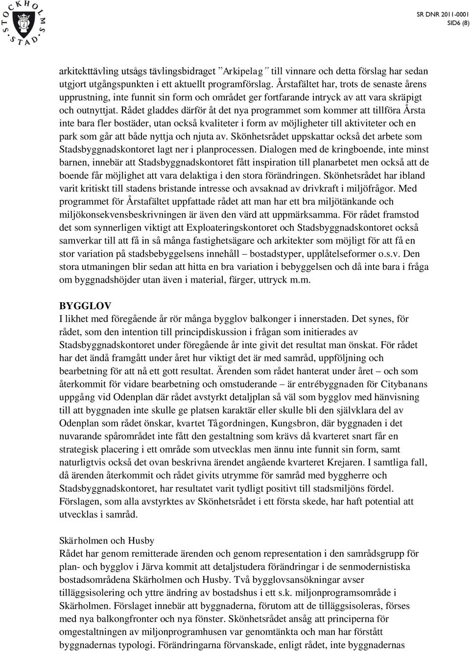 Rådet gladdes därför åt det nya programmet som kommer att tillföra Årsta inte bara fler bostäder, utan också kvaliteter i form av möjligheter till aktiviteter och en park som går att både nyttja och
