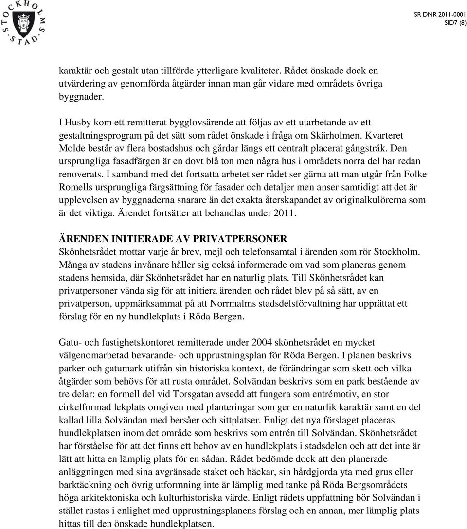 Kvarteret Molde består av flera bostadshus och gårdar längs ett centralt placerat gångstråk. Den ursprungliga fasadfärgen är en dovt blå ton men några hus i områdets norra del har redan renoverats.